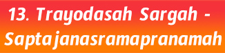 13.Trayodasah Sargah- Saptajanasramapranamah